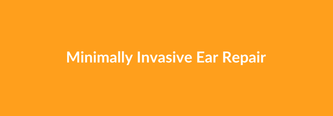 Complete Guide to Minimally Invasive Ear Repair | Top Surgeons & Options