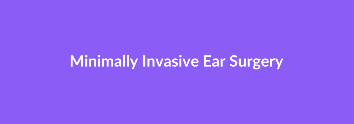 Complete Guide to Minimally Invasive Ear Surgery | Top Surgeons & Options