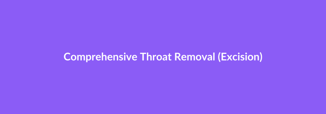 Complete Guide to Comprehensive Throat Removal (Excision) | Top Surgeons & Options