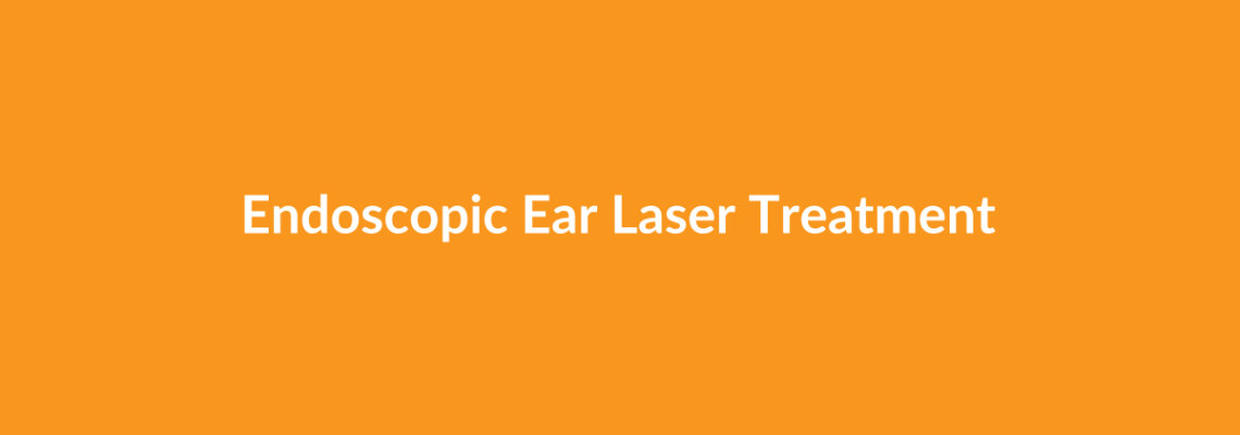 Complete Guide to Endoscopic Ear Laser Treatment | Top Surgeons & Options