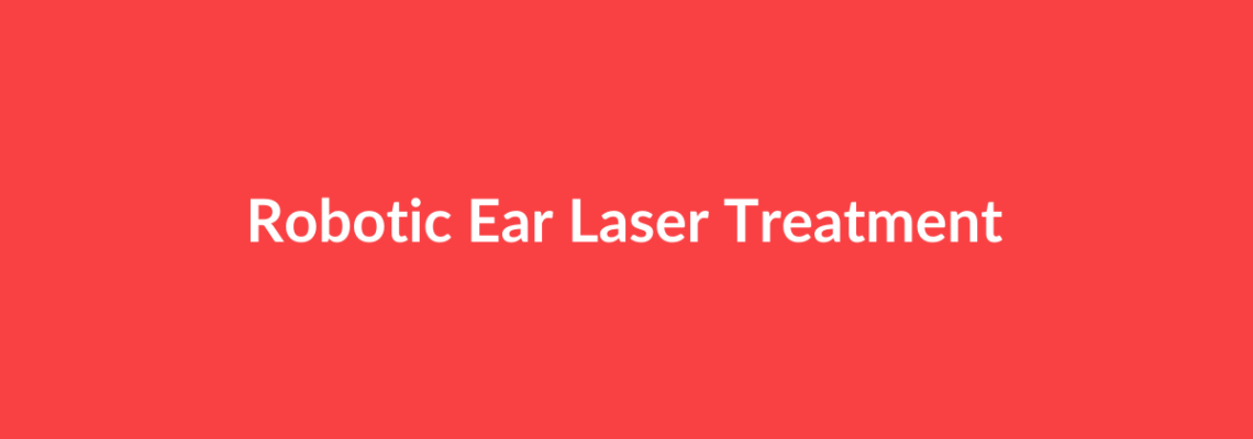 Complete Guide to Robotic Ear Laser Treatment | Top Surgeons & Options
