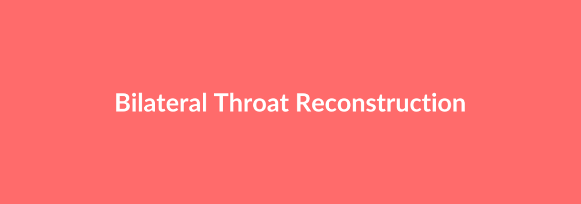 Complete Guide to Bilateral Throat Reconstruction | Top Surgeons & Options