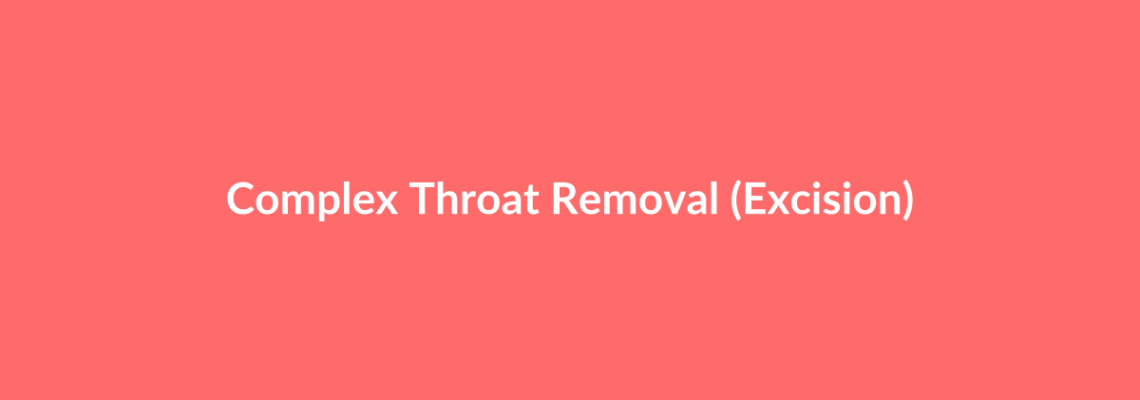 Complete Guide to Complex Throat Removal (Excision) | Top Surgeons & Options
