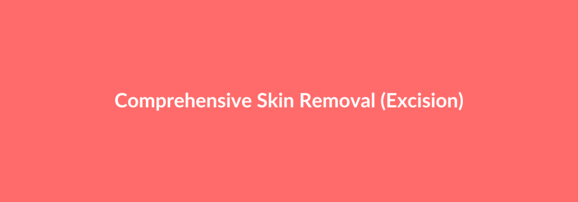 Complete Guide to Comprehensive Skin Removal (Excision) | Top Surgeons & Options