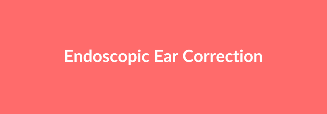 Complete Guide to Endoscopic Ear Correction | Top Surgeons & Options