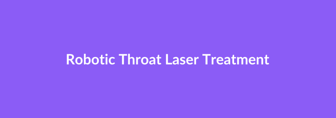 Complete Guide to Robotic Throat Laser Treatment | Top Surgeons & Options