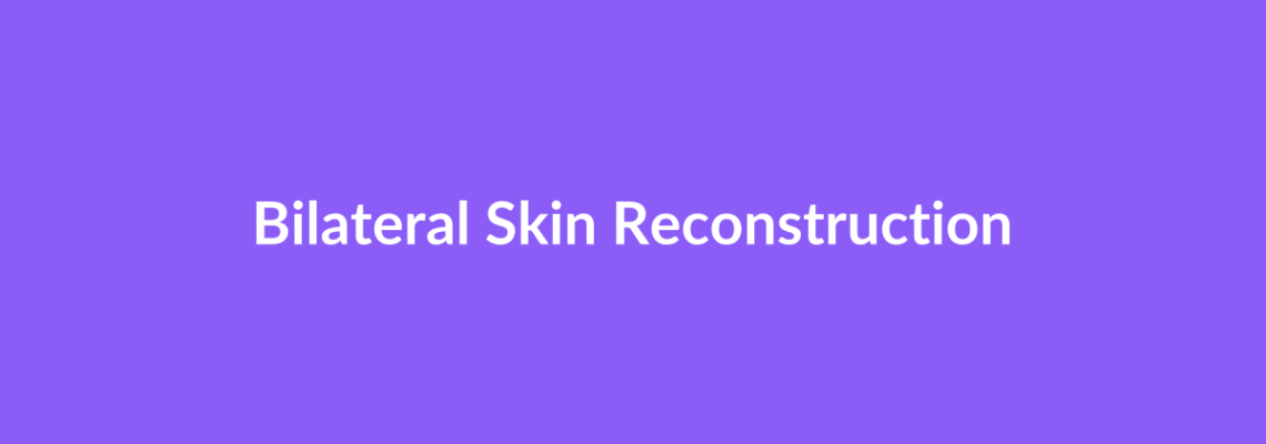 Complete Guide to Bilateral Skin Reconstruction | Top Surgeons & Options