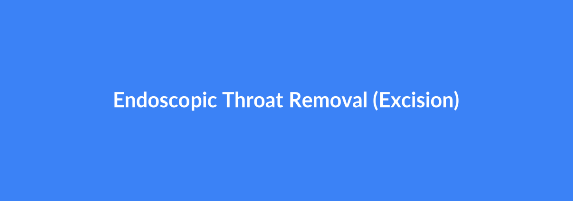 Complete Guide to Endoscopic Throat Removal (Excision) | Top Surgeons & Options
