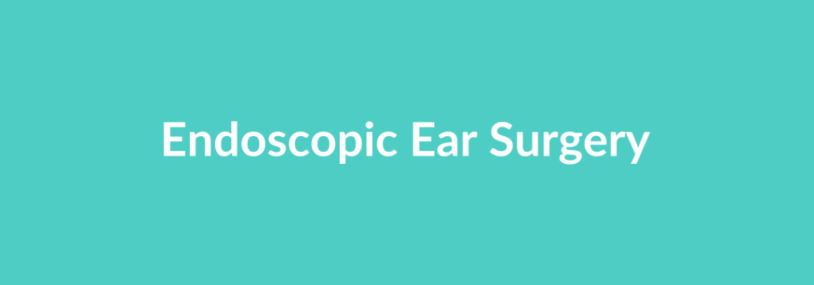 Complete Guide to Endoscopic Ear Surgery | Top Surgeons & Options