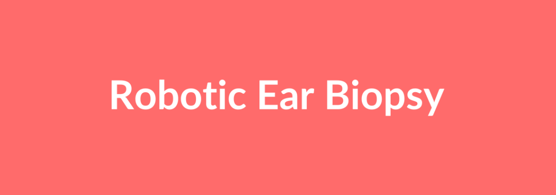 Complete Guide to Robotic Ear Biopsy | Top Surgeons & Options