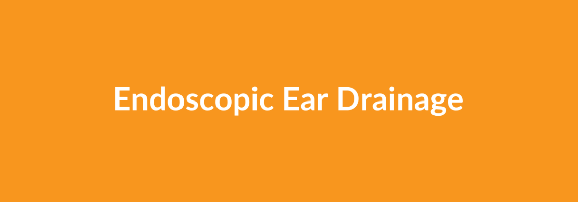 Complete Guide to Endoscopic Ear Drainage | Top Surgeons & Options